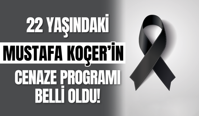 22 Yaşındaki Mustafa Koçer’in Cenaze Programı Belli Oldu!