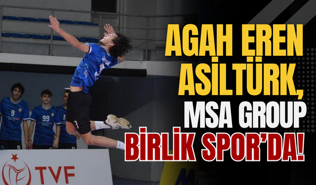 AGAH EREN ASİLTÜRK, MSA GROUP BİRLİK SPOR’DA!