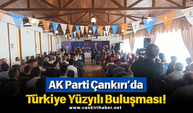 AK Parti Çankırı’da Türkiye Yüzyılı Buluşması!