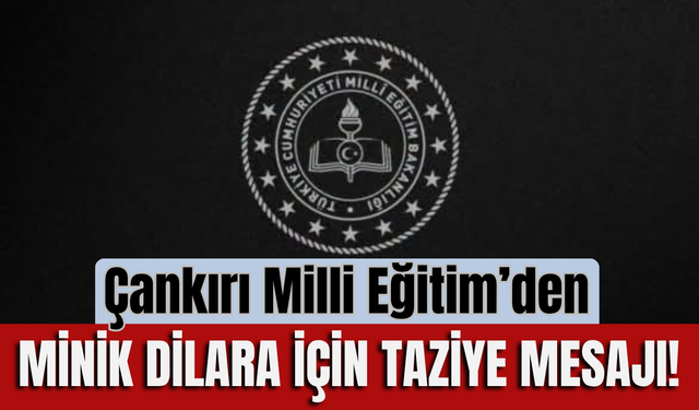 Çankırı Milli Eğitim’den Minik Dilara İçin Taziye Mesajı!
