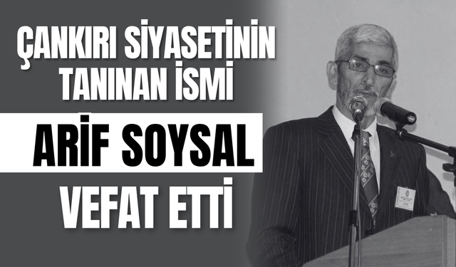 Çankırı Siyasetinin Tanınan İsmi Arif Soysal Vefat Etti