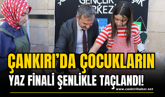 Çankırı’da Çocukların Yaz Finali Şenlikle Taçlandı!