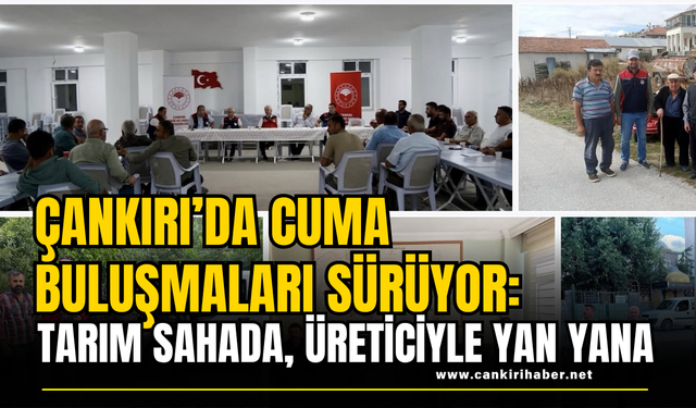 Çankırı’da Cuma Buluşmaları Sürüyor: Tarım Sahada, Üreticiyle Yan Yana