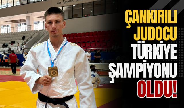 Çankırılı Judocu Türkiye Şampiyonu Oldu!