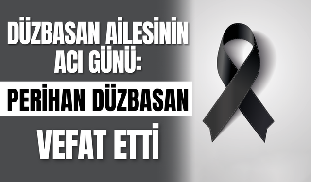 Düzbasan Ailesinin Acı Günü: Perihan Düzbasan Vefat Etti