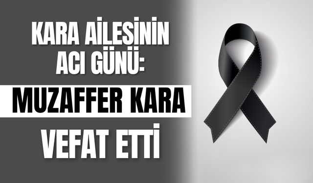 Kara Ailesinin Acı Günü: Muzaffer Kara Vefat Etti