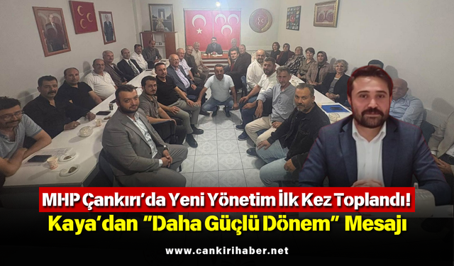 MHP Çankırı’da Yeni Yönetim İlk Kez Toplandı! Kaya’dan “Daha Güçlü Dönem” Mesajı