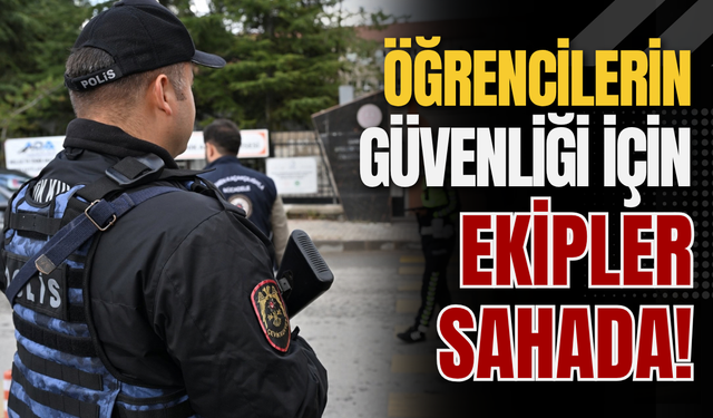 Öğrencilerin Güvenliği İçin Ekipler Sahada!