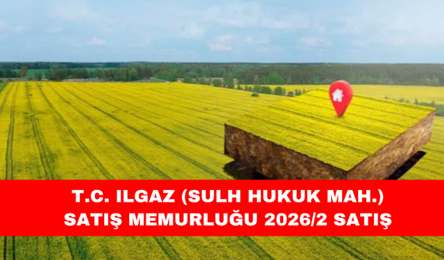 T.C. ILGAZ (SULH HUKUK MAH.) SATIŞ MEMURLUĞU 2026/2 SATIŞ