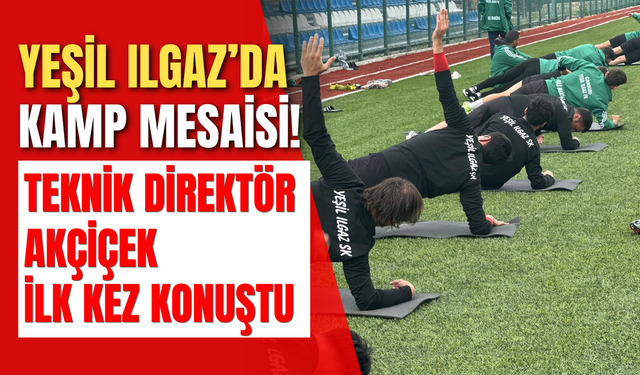 Yeşil Ilgaz’da Kamp Mesaisi! Teknik Direktör Akçiçek İlk Kez Konuştu