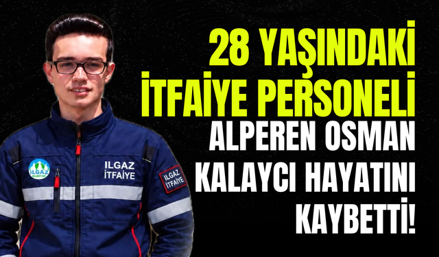 28 Yaşındaki İtfaiye Personeli Alperen Osman Kalaycı Hayatını Kaybetti!