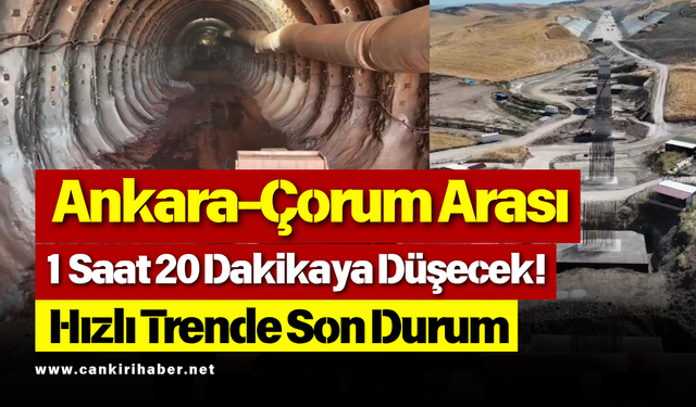 Ankara-Çorum Arası 1 Saat 20 Dakikaya Düşecek! Hızlı Trende Son Durum
