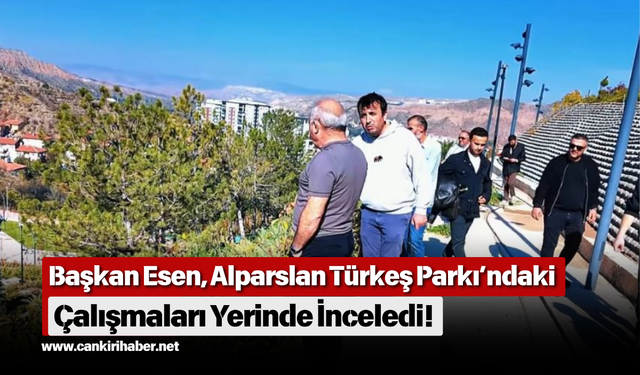 Başkan Esen, Alparslan Türkeş Parkı’ndaki Çalışmaları Yerinde İnceledi!