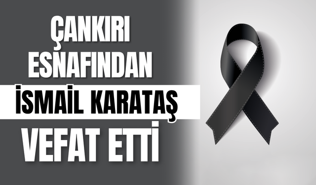 Çankırı Esnafından İsmail Karataş Vefat Etti