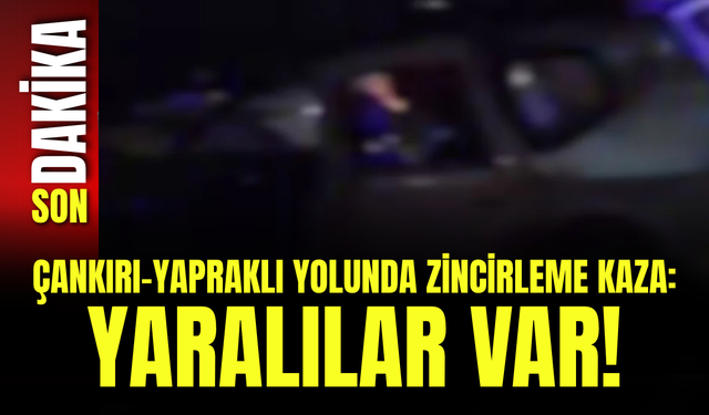 Çankırı-Yapraklı Yolunda Zincirleme Kaza: Yaralılar Var!