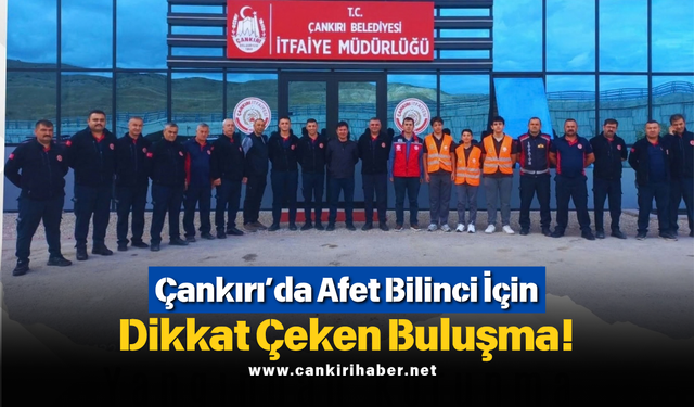 Çankırı’da Afet Bilinci İçin Dikkat Çeken Buluşma!