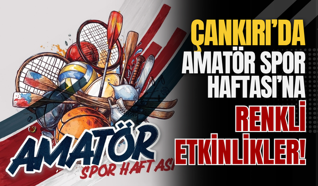 Çankırı’da Amatör Spor Haftası’na Renkli Etkinlikler!