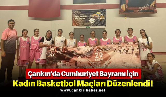 Çankırı'da Cumhuriyet Bayramı İçin Kadın Basketbol Maçları Düzenlendi!