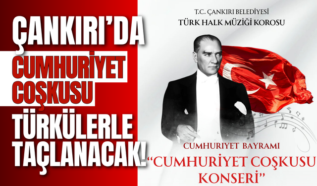 Çankırı’da Cumhuriyet Coşkusu Türkülerle Taçlanacak!