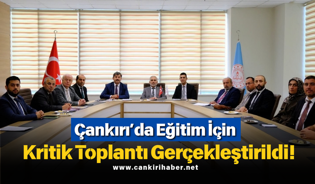 Çankırı’da Eğitim İçin Kritik Toplantı Gerçekleştirildi!
