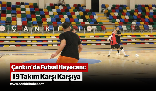 Çankırı’da Futsal Heyecanı: 19 Takım Karşı Karşıya