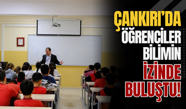 Çankırı’da Öğrenciler Bilimin İzinde Buluştu!