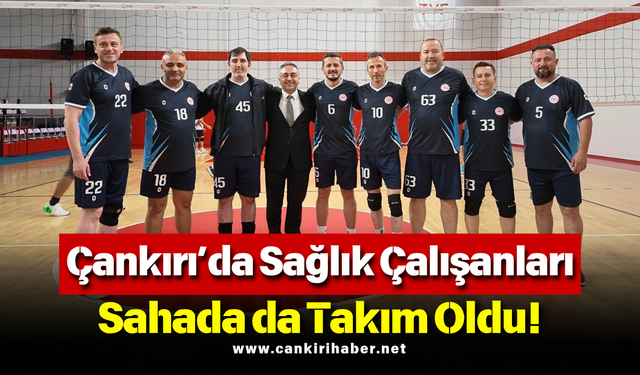 Çankırı’da Sağlık Çalışanları Sahada da Takım Oldu!