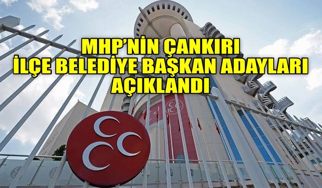 MHP'nin Çankırı ilçe belediye başkan adayları açıklandı