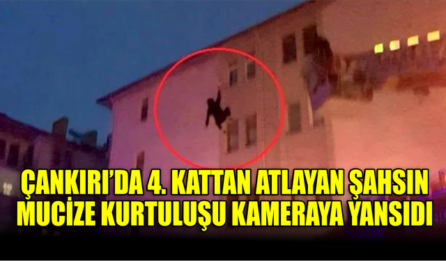 Çankırı'da 4. kattan atlayan şahsın mucize kurtuluşu kameraya yansıdı
