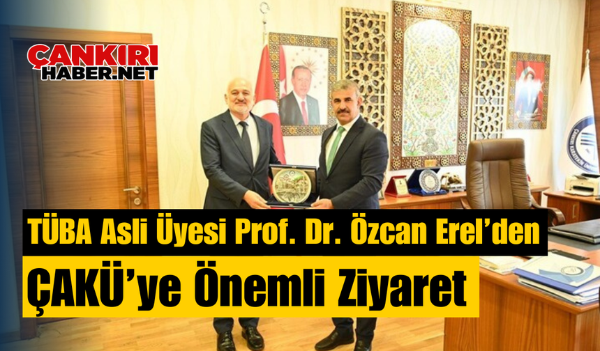 TÜBA Asli Üyesi Prof. Dr. Özcan Erel’den ÇAKÜ’ye Önemli Ziyaret