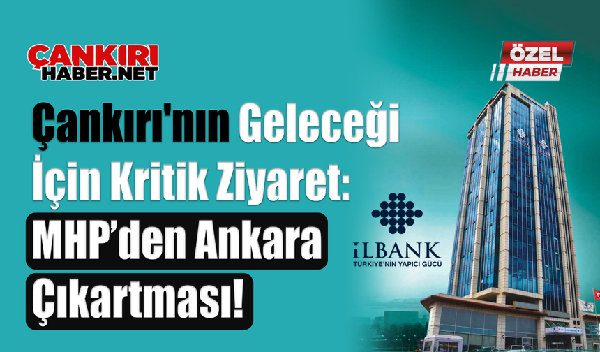 Çankırı'nın Geleceği İçin Kritik Ziyaret: MHP’den Ankara Çıkartması!