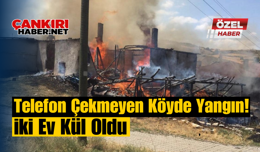 Telefon Çekmeyen Köyde Yangın! İki Ev Kül Oldu