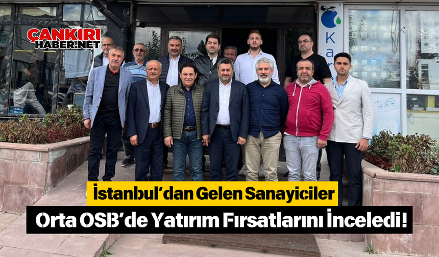 İstanbul’dan Gelen Sanayiciler Orta OSB’de Yatırım Fırsatlarını İnceledi!