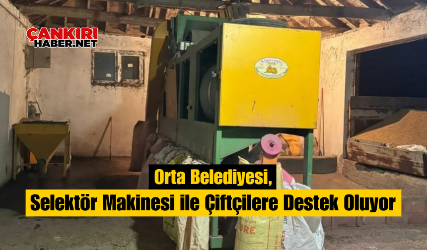 Orta Belediyesi, Selektör Makinesi ile Çiftçilere Destek Oluyor