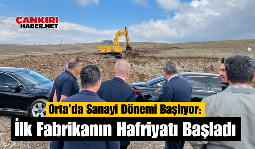 Orta’da Sanayi Dönemi Başlıyor: İlk Fabrikanın Hafriyatı Başladı