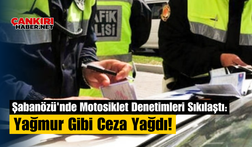 Şabanözü'nde Motosiklet Denetimleri Sıkılaştı: Yağmur Gibi Ceza Yağdı!