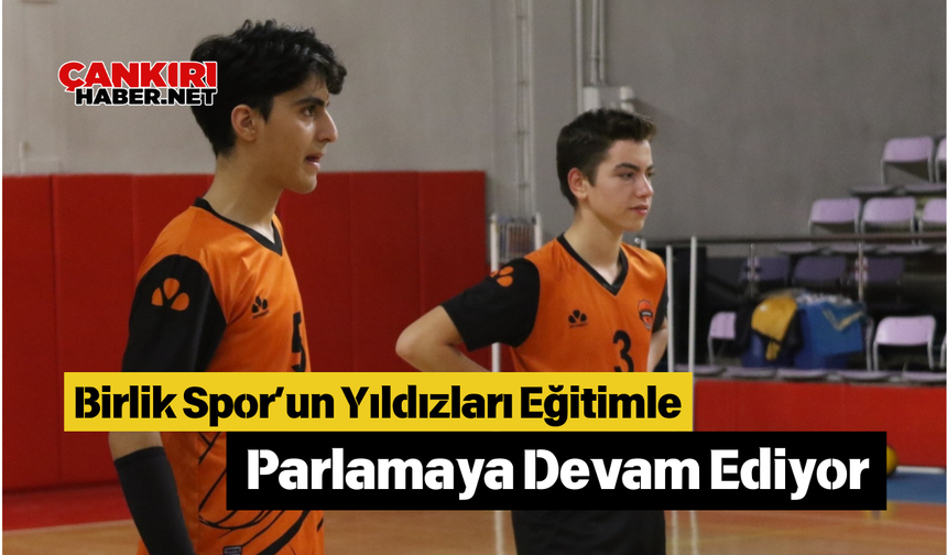 Birlik Spor’un Yıldızları Eğitimle Parlamaya Devam Ediyor