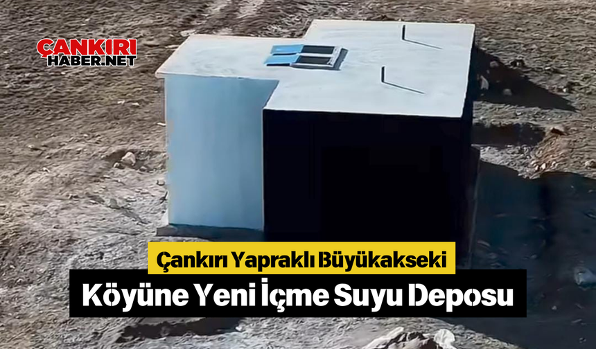 Çankırı Yapraklı Büyükakseki Köyüne Yeni İçme Suyu Deposu