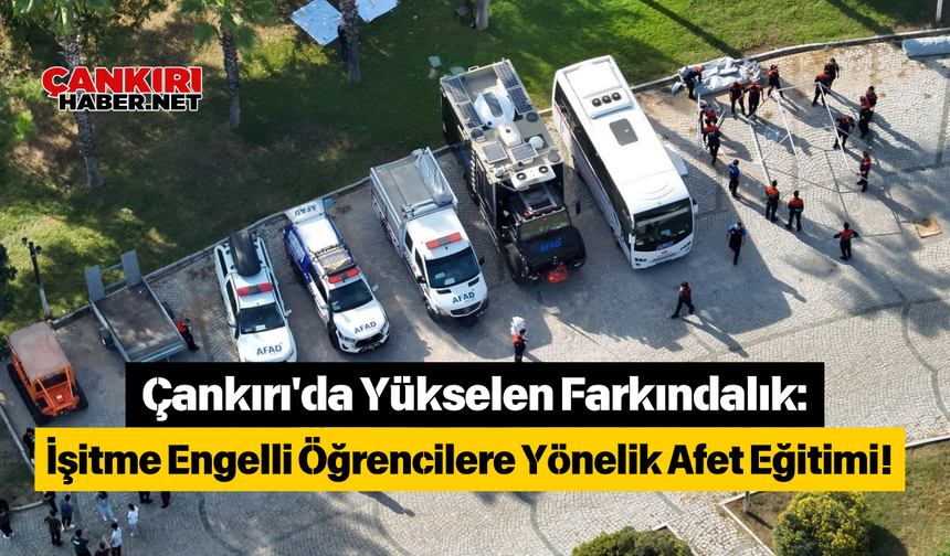 Çankırı'da Yükselen Farkındalık: İşitme Engelli Öğrencilere Yönelik Afet Eğitimi!