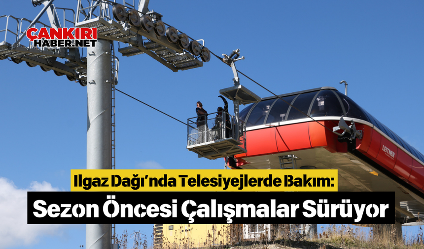 Ilgaz Dağı’nda Telesiyejlerde Bakım: Sezon Öncesi Çalışmalar Sürüyor