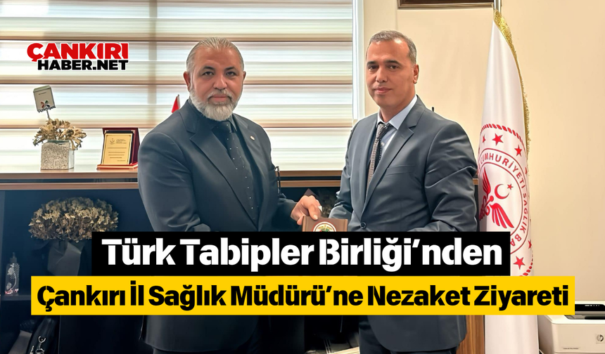 Türk Tabipler Birliği’nden Çankırı İl Sağlık Müdürü’ne Nezaket Ziyareti