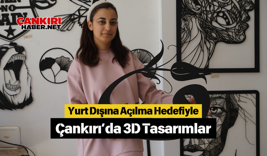 Yurt Dışına Açılma Hedefiyle Çankırı’da 3D Tasarımlar