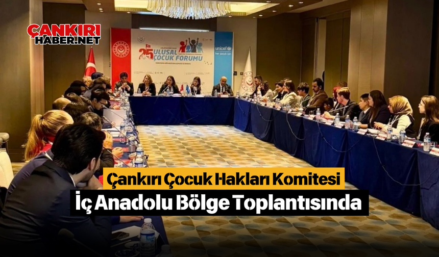 Çankırı Çocuk Hakları Komitesi İç Anadolu Bölge Toplantısında