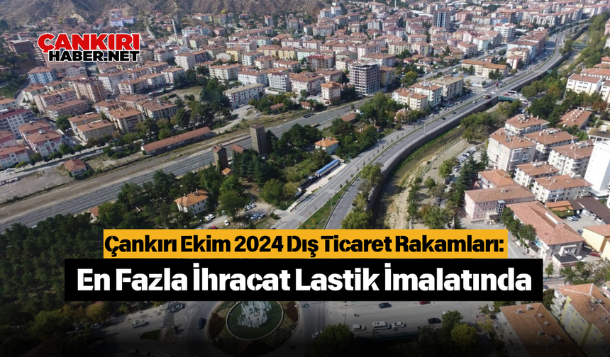 Çankırı Ekim 2024 Dış Ticaret Rakamları Açıklandı