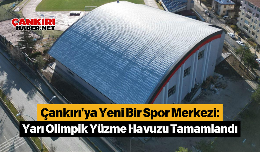 Çankırı'ya Yeni Bir Spor Merkezi: Yarı Olimpik Yüzme Havuzu Tamamlandı