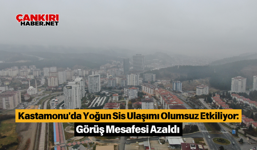 Kastamonu'da Yoğun Sis Ulaşımı Olumsuz Etkiliyor: Görüş Mesafesi Azaldı