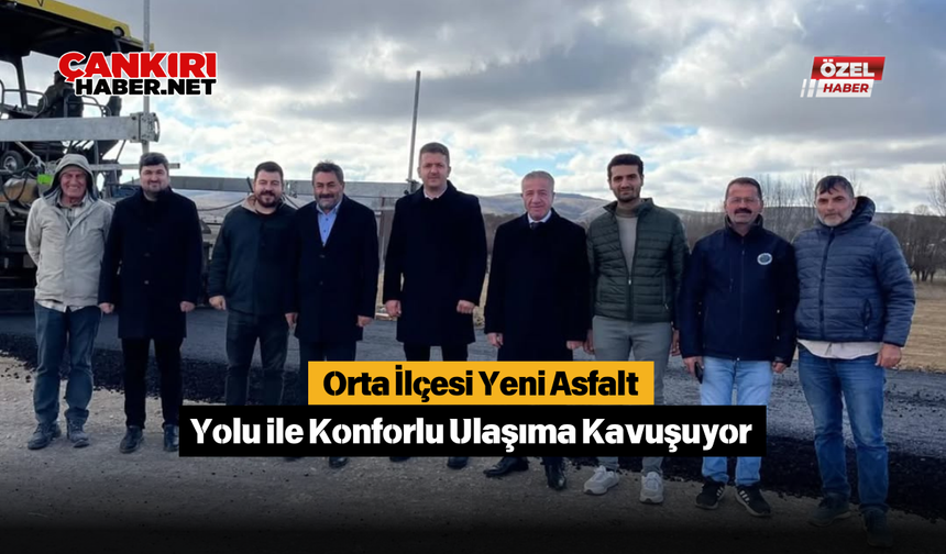 Orta İlçesi Yeni Asfalt Yolu ile Konforlu Ulaşıma Kavuşuyor