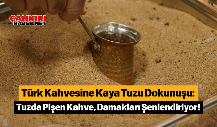 Türk Kahvesine Kaya Tuzu Dokunuşu: Tuzda Pişen Kahve, Damakları Şenlendiriyor!