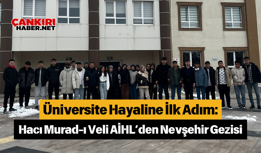 Üniversite Hayaline İlk Adım: Hacı Murad-ı Veli AİHL’den Nevşehir Gezisi