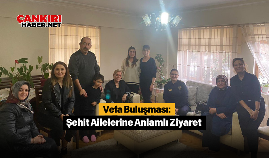 Vefa Buluşması: Şehit Ailelerine Anlamlı Ziyaret